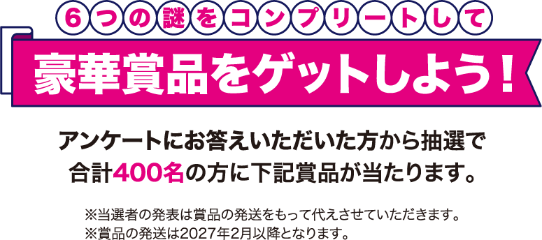 6つの謎をコンプリートして豪華賞品をゲットしよう！